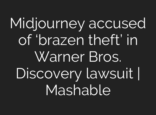 Midjourney accused of ‘brazen theft’ in Warner Bros. Discovery lawsuit | Mashable