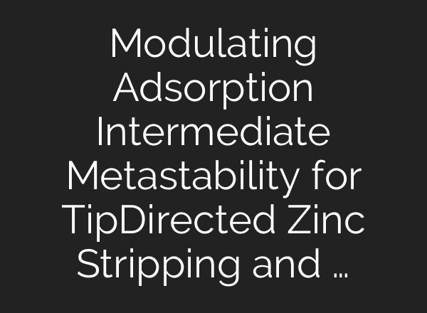 Modulating Adsorption Intermediate Metastability for Tip‐Directed Zinc Stripping and …