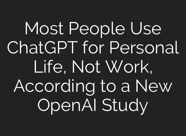 Most People Use ChatGPT for Personal Life, Not Work, According to a New OpenAI Study