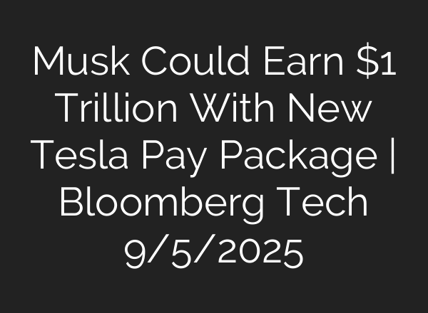 Musk Could Earn $1 Trillion With New Tesla Pay Package | Bloomberg Tech 9/5/2025