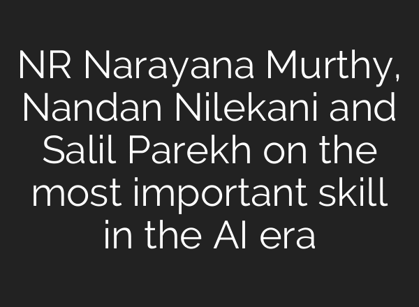 NR Narayana Murthy, Nandan Nilekani and Salil Parekh on the most important skill in the AI era