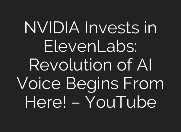 NVIDIA Invests in ElevenLabs: Revolution of AI Voice Begins From Here! – YouTube