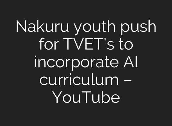 Nakuru youth push for TVET’s to incorporate AI curriculum – YouTube