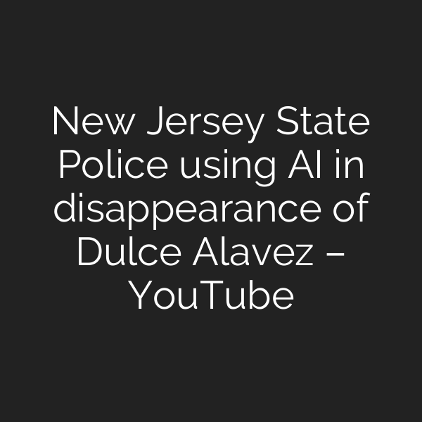 New Jersey State Police using AI in disappearance of Dulce Alavez – YouTube
