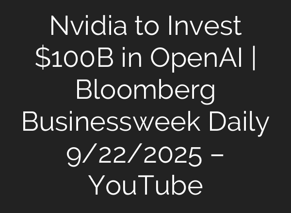 Nvidia to Invest $100B in OpenAI | Bloomberg Businessweek Daily 9/22/2025 – YouTube