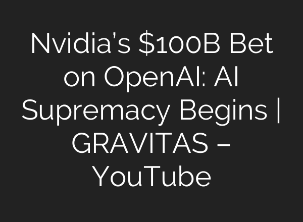 Nvidia’s $100B Bet on OpenAI: AI Supremacy Begins | GRAVITAS – YouTube