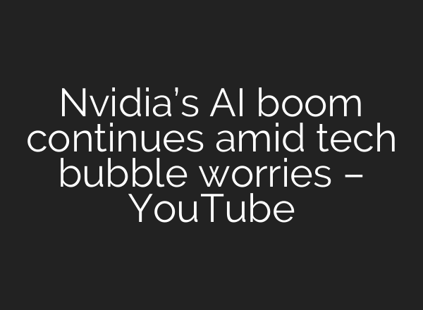 Nvidia’s AI boom continues amid tech bubble worries – YouTube