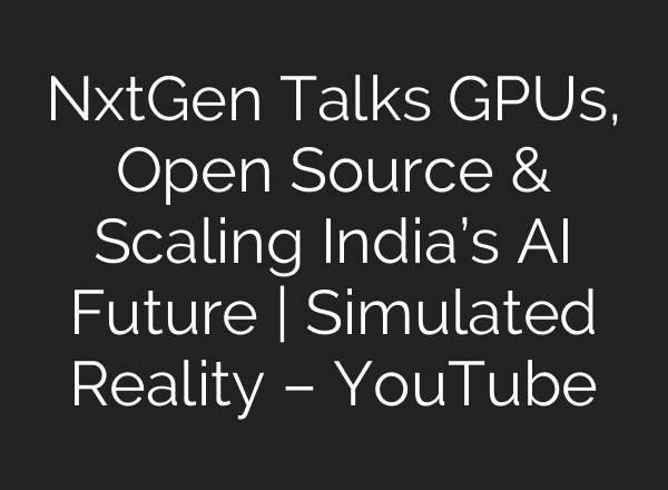 NxtGen Talks GPUs, Open Source & Scaling India’s AI Future | Simulated Reality – YouTube