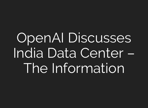 OpenAI Discusses India Data Center – The Information