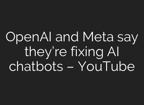 OpenAI and Meta say they’re fixing AI chatbots – YouTube
