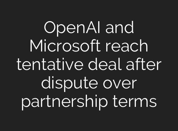 OpenAI and Microsoft reach tentative deal after dispute over partnership terms