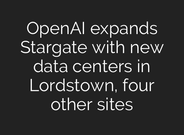 OpenAI expands Stargate with new data centers in Lordstown, four other sites