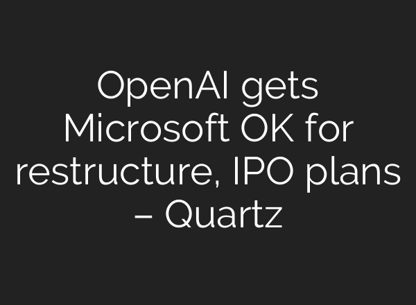 OpenAI gets Microsoft OK for restructure, IPO plans – Quartz