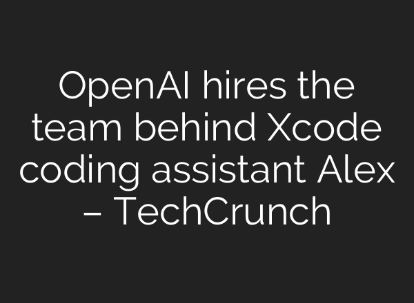 OpenAI hires the team behind Xcode coding assistant Alex – TechCrunch