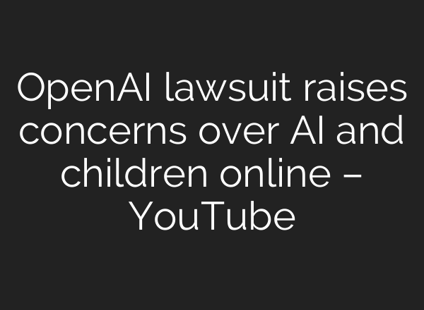 OpenAI lawsuit raises concerns over AI and children online – YouTube