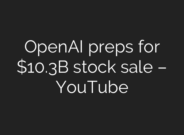 OpenAI preps for $10.3B stock sale – YouTube
