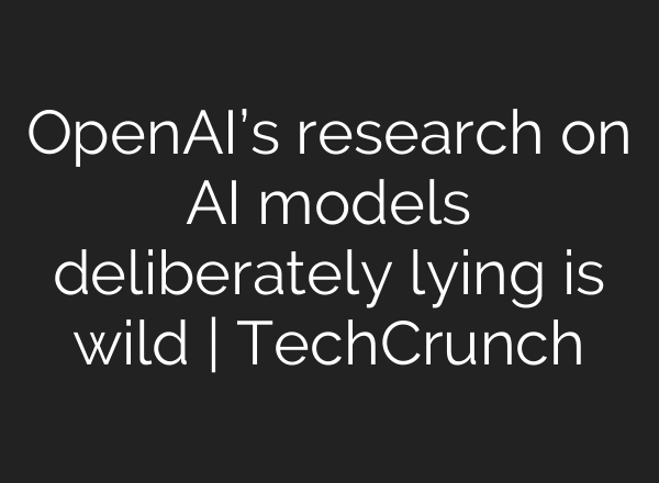OpenAI’s research on AI models deliberately lying is wild | TechCrunch