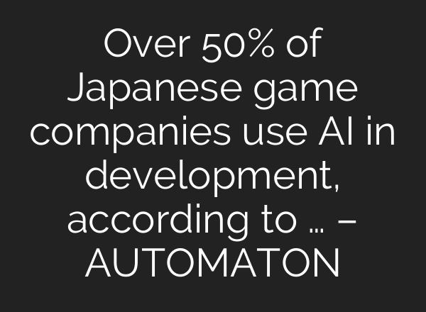 Over 50% of Japanese game companies use AI in development, according to … – AUTOMATON