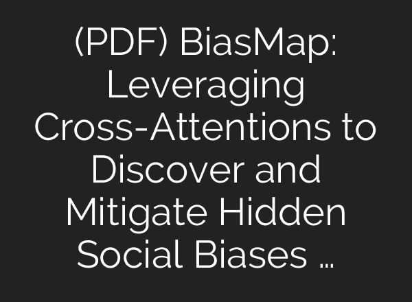 (PDF) BiasMap: Leveraging Cross-Attentions to Discover and Mitigate Hidden Social Biases …