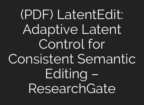 (PDF) LatentEdit: Adaptive Latent Control for Consistent Semantic Editing – ResearchGate