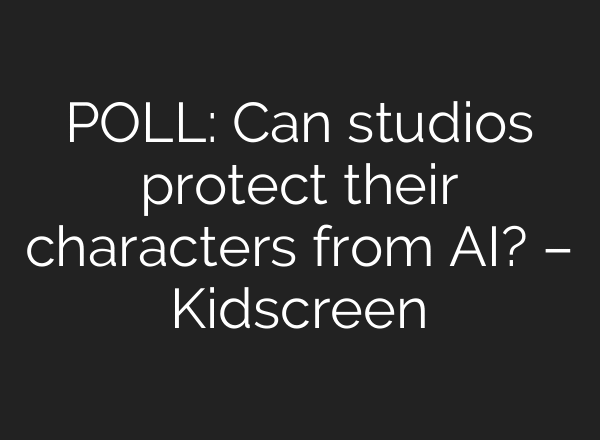 POLL: Can studios protect their characters from AI? – Kidscreen