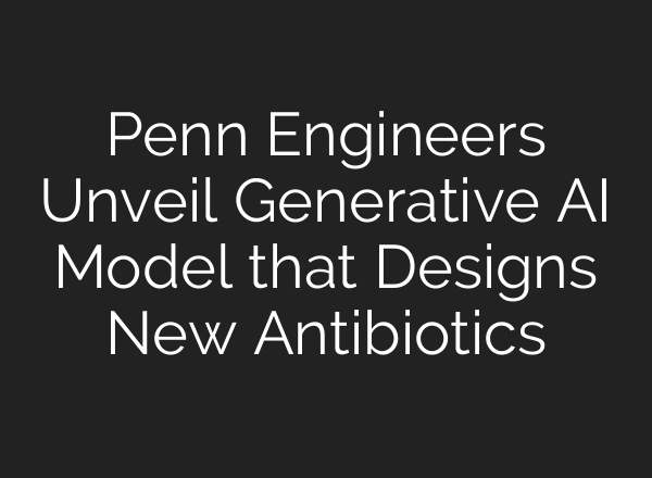 Penn Engineers Unveil Generative AI Model that Designs New Antibiotics