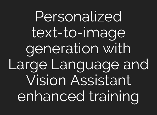 Personalized text-to-image generation with Large Language and Vision Assistant enhanced training