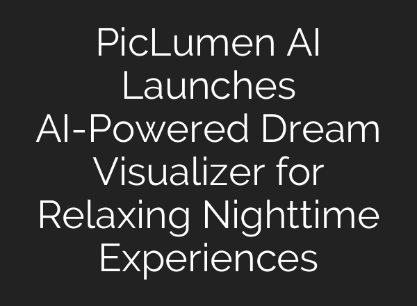 PicLumen AI Launches AI-Powered Dream Visualizer for Relaxing Nighttime Experiences