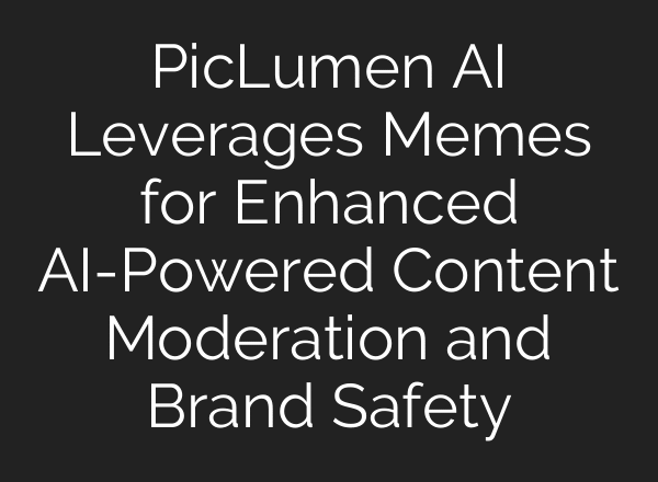 PicLumen AI Leverages Memes for Enhanced AI-Powered Content Moderation and Brand Safety