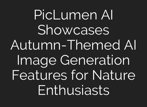 PicLumen AI Showcases Autumn-Themed AI Image Generation Features for Nature Enthusiasts
