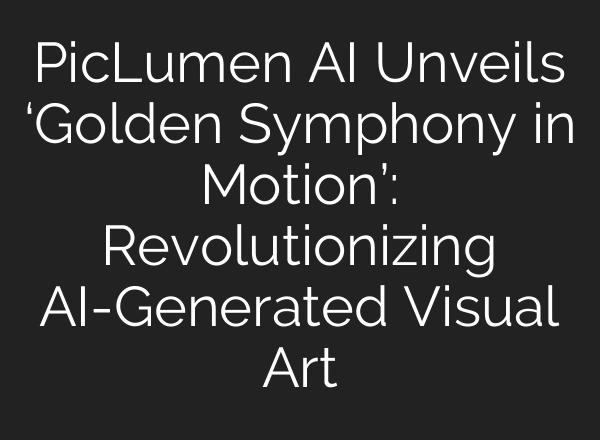 PicLumen AI Unveils ‘Golden Symphony in Motion’: Revolutionizing AI-Generated Visual Art