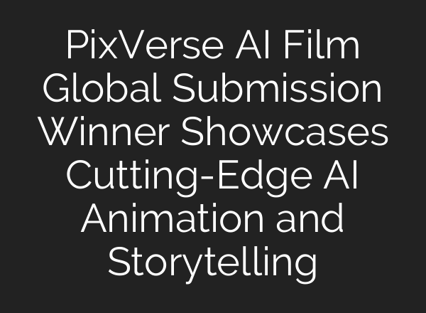 PixVerse AI Film Global Submission Winner Showcases Cutting-Edge AI Animation and Storytelling