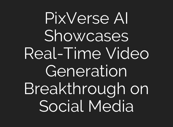 PixVerse AI Showcases Real-Time Video Generation Breakthrough on Social Media