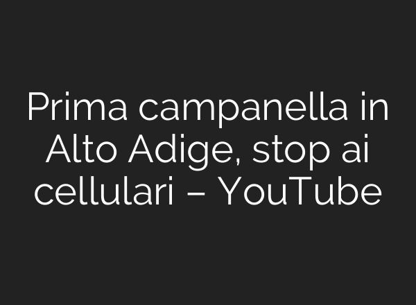 Prima campanella in Alto Adige, stop ai cellulari – YouTube