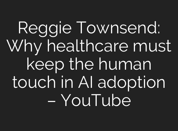 Reggie Townsend: Why healthcare must keep the human touch in AI adoption – YouTube