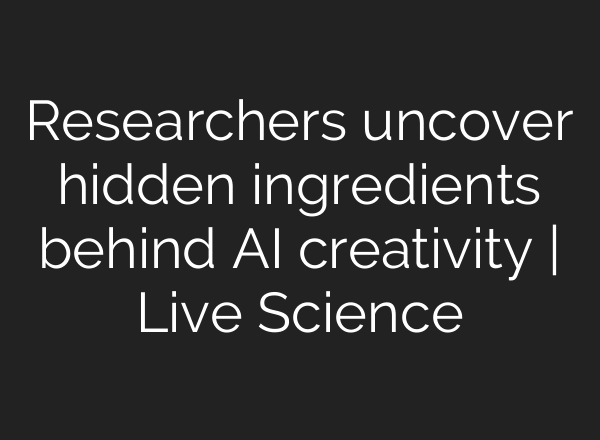 Researchers uncover hidden ingredients behind AI creativity | Live Science