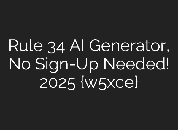 Rule 34 AI Generator, No Sign-Up Needed! 2025 {w5xce}