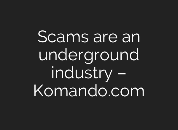 Scams are an underground industry – Komando.com