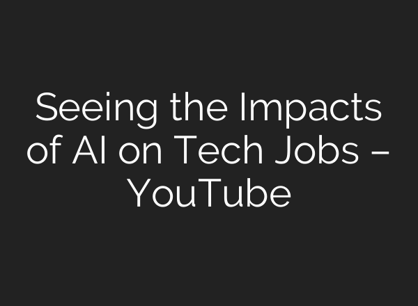 Seeing the Impacts of AI on Tech Jobs – YouTube
