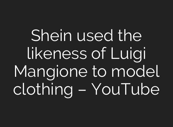 Shein used the likeness of Luigi Mangione to model clothing – YouTube