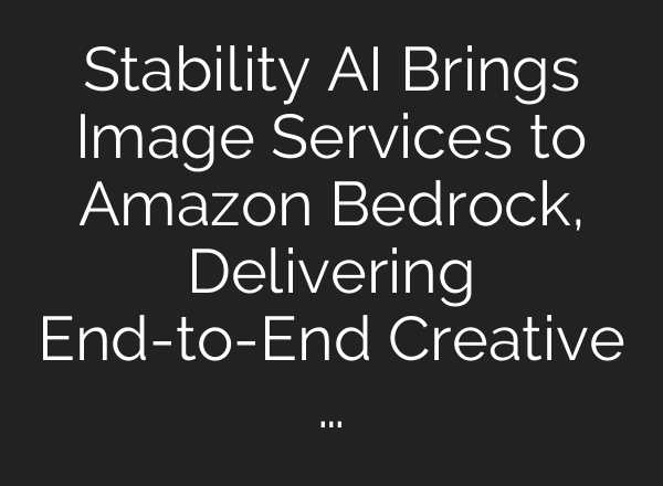 Stability AI Brings Image Services to Amazon Bedrock, Delivering End-to-End Creative …