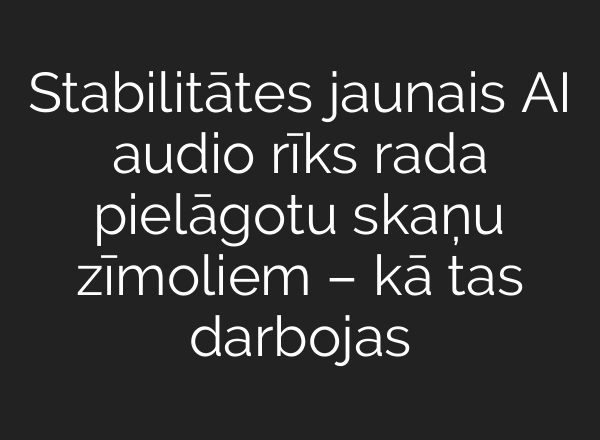 Stabilitātes jaunais AI audio rīks rada pielāgotu skaņu zīmoliem – kā tas darbojas