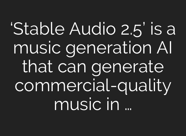 ‘Stable Audio 2.5’ is a music generation AI that can generate commercial-quality music in …