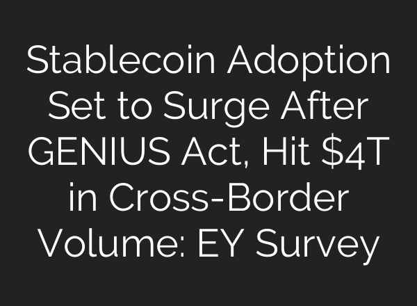 Stablecoin Adoption Set to Surge After GENIUS Act, Hit $4T in Cross-Border Volume: EY Survey