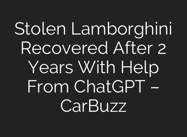 Stolen Lamborghini Recovered After 2 Years With Help From ChatGPT – CarBuzz