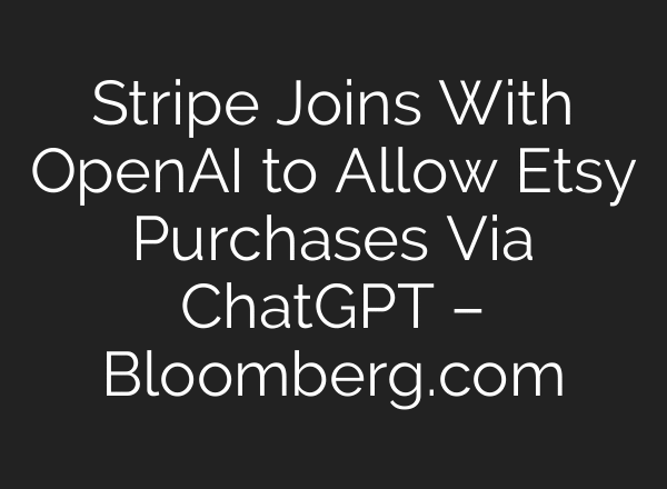 Stripe Joins With OpenAI to Allow Etsy Purchases Via ChatGPT – Bloomberg.com