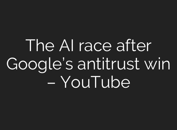 The AI race after Google’s antitrust win – YouTube