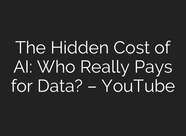 The Hidden Cost of AI: Who Really Pays for Data? – YouTube