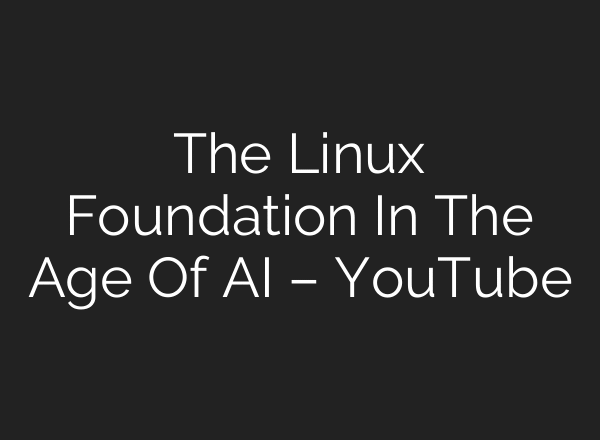 The Linux Foundation In The Age Of AI – YouTube