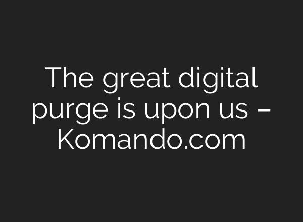 The great digital purge is upon us – Komando.com